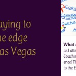 Playing to the Edge in Las Vegas: What an incredible week as I attended the International Coaching Federation’s international conference! The theme was Playing to the Edge. With more than 1,000 coaches from around the world, we gathered together to continue our studies in the art and science of coaching and share perspectives on how we can help businesses and employees achieve their potential in our global economy.