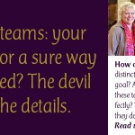 Project Teams: Your Nemesis or a Sure Way to Succeed? The Devil Is in the Details.